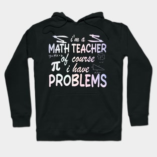 I'm a Math Teacher of Course I Have Problems Hoodie